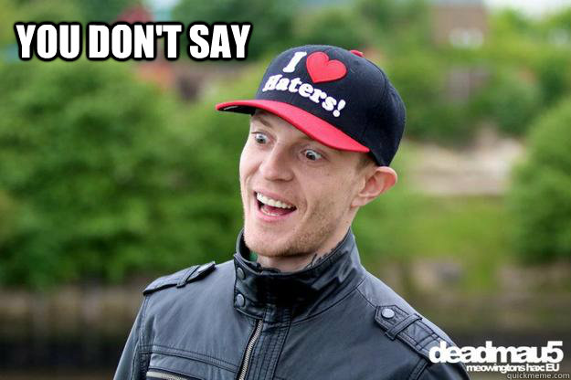 deadmau5 you dont say memes | quickmeme