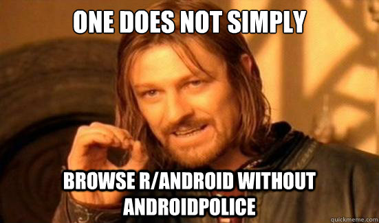 ONE DOES NOT SIMPLY BROWSE R/ANDROID WITHOUT ANDROIDPOLICE  Boromir