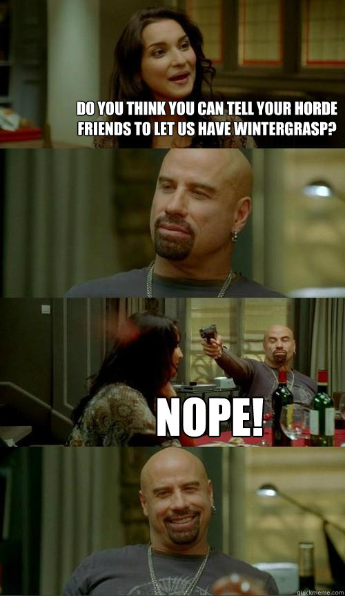 Do you think you can tell your horde friends to let us have wintergrasp? nope!    Skinhead John