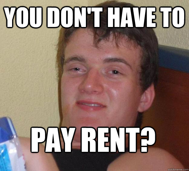You don't have to  pay rent? - You don't have to  pay rent?  10 Guy