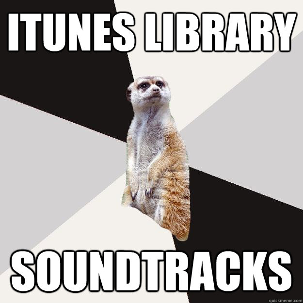 itunes library soundtracks - itunes library soundtracks  Musically inclined meercat