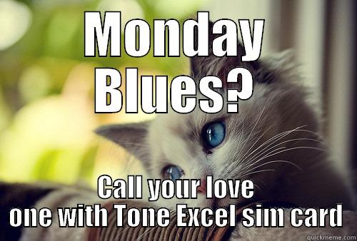 MONDAY BLUES? CALL YOUR LOVE ONE WITH TONE EXCEL SIM CARD First World Problems Cat