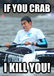 If you crab I Kill YOU! - If you crab I Kill YOU!  I love rowing