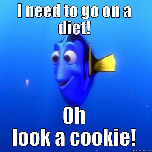 Oh look a cookie - I NEED TO GO ON A DIET! OH LOOK A COOKIE! dory