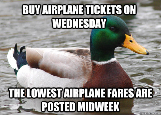 Buy airplane tickets on Wednesday The lowest airplane fares are posted midweek  Actual Advice Mallard