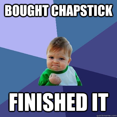 Bought chapstick finished it - Bought chapstick finished it  Success Kid