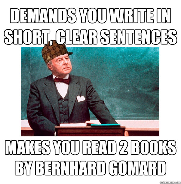 Demands you write in short, clear sentences Makes you read 2 books by Bernhard Gomard  Scumbag Law Professor