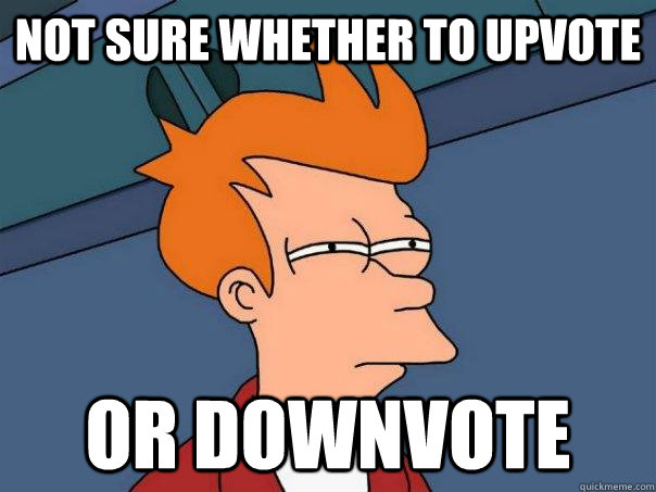 not sure whether to upvote or downvote  Futurama Fry