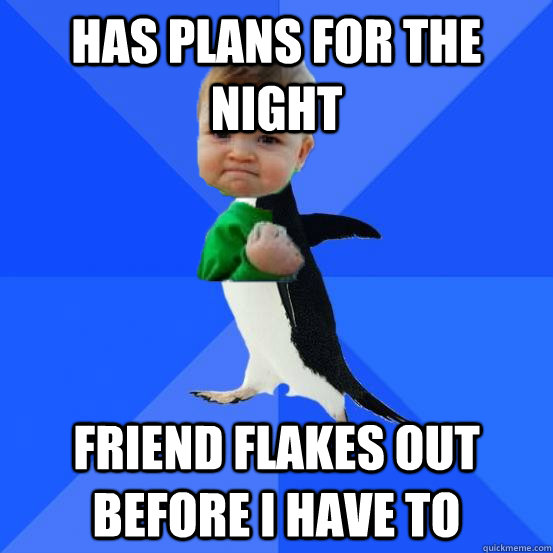 Has plans for the night Friend flakes out before i have to  Socially Awkward Success Kid