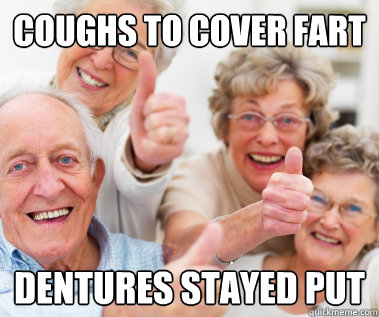 coughs to cover fart dentures stayed put  Success Seniors