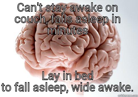 CAN'T STAY AWAKE ON COUCH, FALLS ASLEEP IN MINUTES LAY IN BED TO FALL ASLEEP, WIDE AWAKE. Scumbag Brain