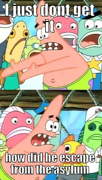 I JUST DONT GET IT HOW DID HE ESCAPE FROM THE ASYLUM Push it somewhere else Patrick