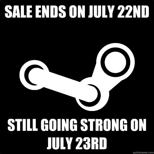 Sale ends on July 22nd Still going strong on July 23rd  Fottuto Steam