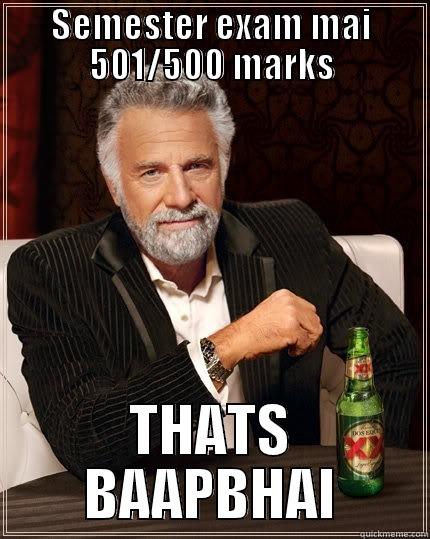 SEMESTER EXAM MAI 501/500 MARKS THATS BAAPBHAI The Most Interesting Man In The World