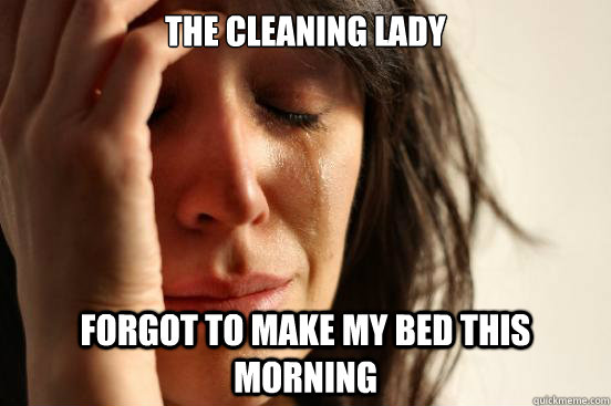 The cleaning lady forgot to make my bed this morning  First World Problems
