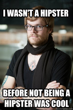 I wasn't a hipster before not being a hipster was cool  Hipster Barista