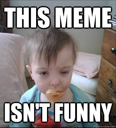 This meme isn't funny  Party Toddler