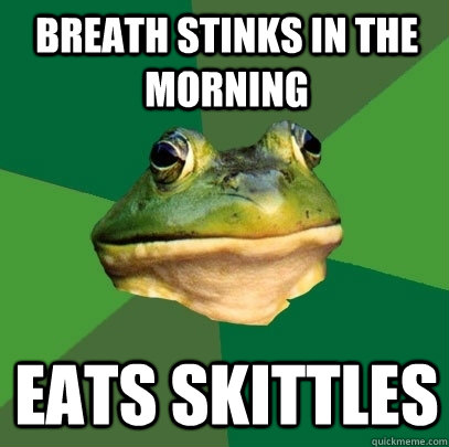 Breath stinks in the morning Eats skittles  Foul Bachelor Frog
