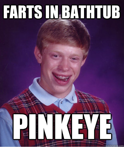 FARTS IN BATHTUB PINKEYE - FARTS IN BATHTUB PINKEYE  Bad Luck Brian