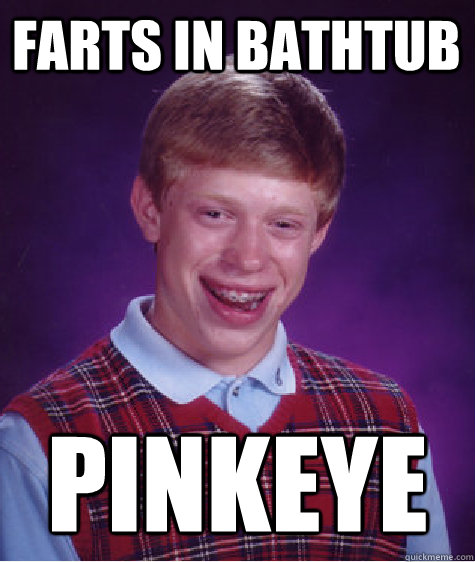 FARTS IN BATHTUB PINKEYE  Bad Luck Brian