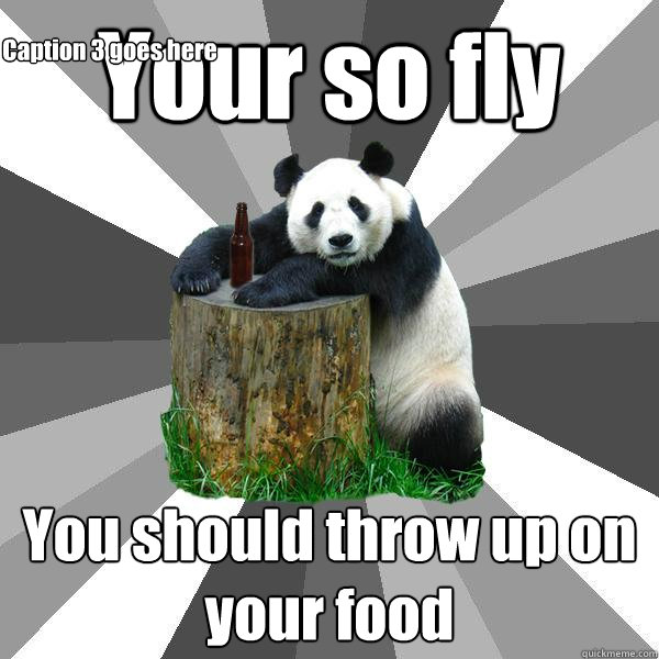 Your so fly You should throw up on your food Caption 3 goes here  Pickup-Line Panda