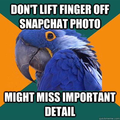 Don't lift finger off Snapchat photo Might miss important detail   Paranoid Parrot
