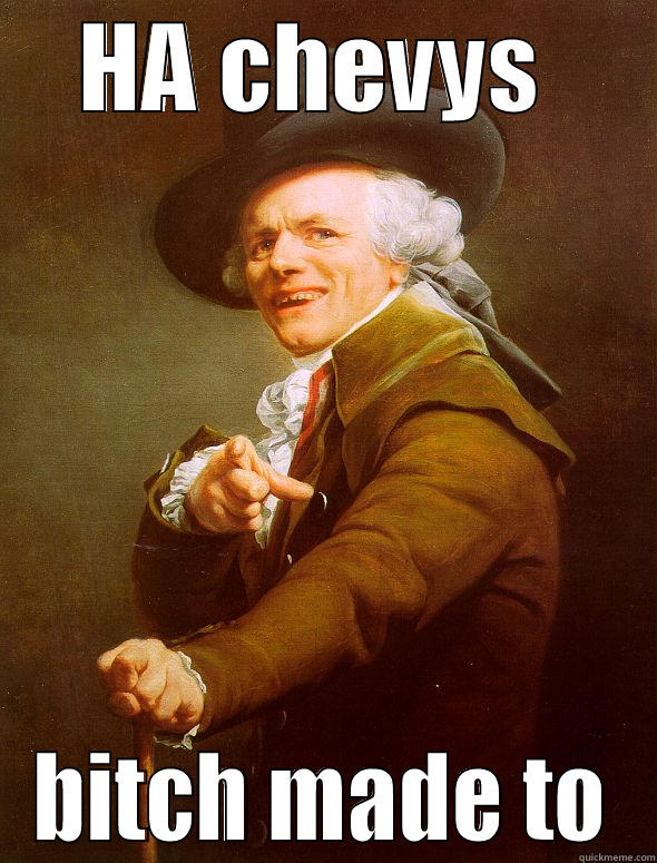 HA CHEVYS  BITCH MADE TO Joseph Ducreux