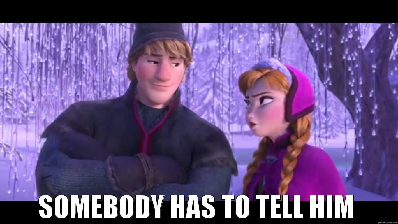  SOMEBODY HAS TO TELL HIM Misc