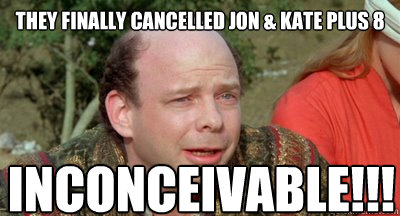 They finally cancelled Jon & Kate plus 8 Inconceivable!!!  