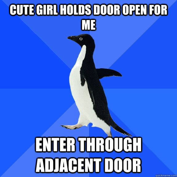 Cute girl holds door open for me Enter through adjacent door  Socially Awkward Penguin