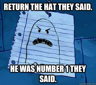 Return the hat they said. He was number 1 they said. - Return the hat they said. He was number 1 they said.  Smitty Werbenjagermanjensen