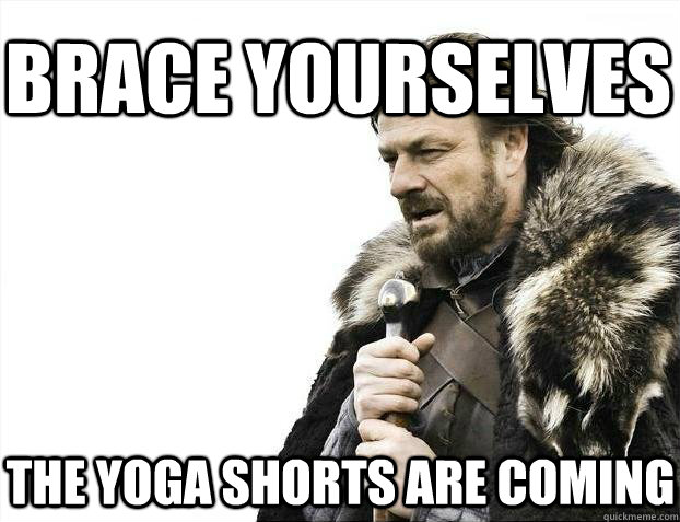 BRACE YOURSELves the yoga shorts are coming  BRACE YOURSELF SOLO QUEUE