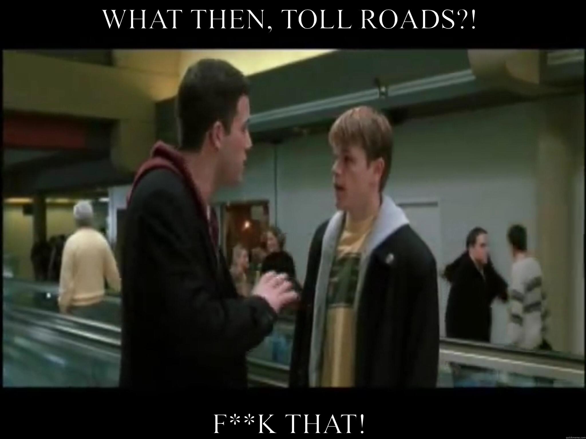 Toll Roads - WHAT THEN, TOLL ROADS?! F**K THAT! Misc