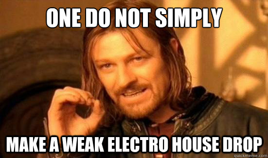 ONE Do Not Simply Make a weak electro house drop  Boromir