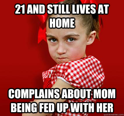 21 and still lives at home complains about mom being fed up with her  Spoiled Little Sister