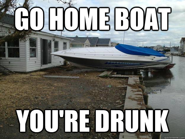 Go Home Boat You're Drunk  Sandy Boat