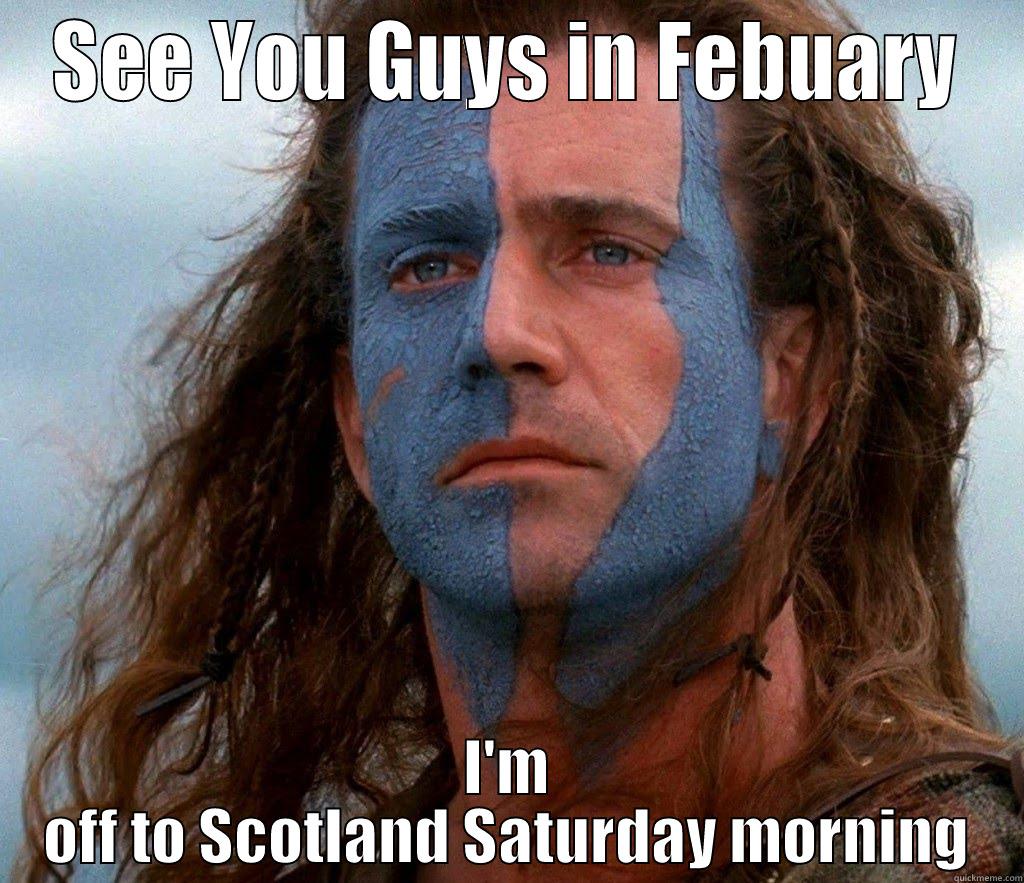 SEE YOU GUYS IN FEBUARY I'M OFF TO SCOTLAND SATURDAY MORNING Misc