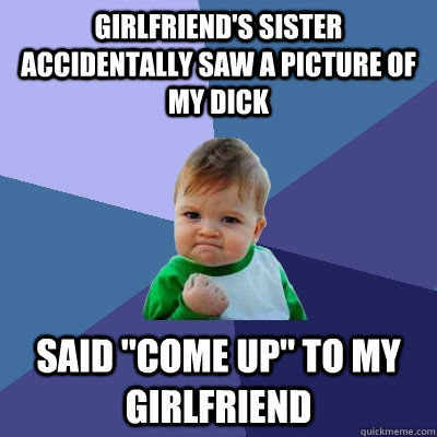 Girlfriend's sister accidentally saw a picture of my dick said 