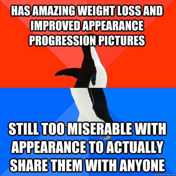 Has amazing weight loss and improved appearance progression pictures Still too miserable with appearance to actually share them with anyone  Socially Awesome Awkward Penguin