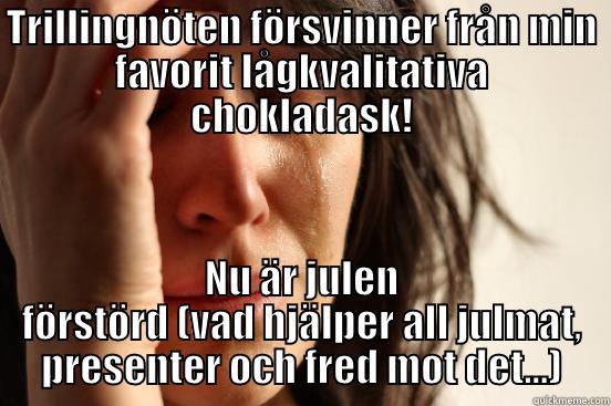 TRILLINGNÖTEN FÖRSVINNER FRÅN MIN FAVORIT LÅGKVALITATIVA CHOKLADASK! NU ÄR JULEN FÖRSTÖRD (VAD HJÄLPER ALL JULMAT, PRESENTER OCH FRED MOT DET...) First World Problems