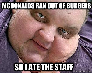 McDonalds ran out of burgers So i ate the staff  