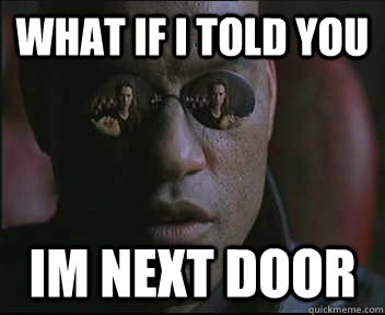 What if I told you im next door  Morpheus SC
