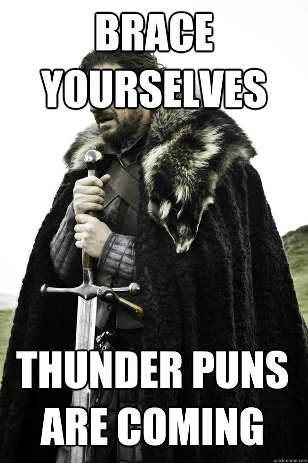 Brace Yourselves Thunder puns are coming - Brace Yourselves Thunder puns are coming  Winter is coming