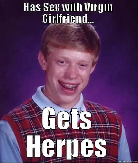 HAS SEX WITH VIRGIN GIRLFRIEND... GETS HERPES Bad Luck Brian