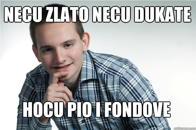 necu zlato necu dukate hocu pio i fondove - necu zlato necu dukate hocu pio i fondove  krkobabic najmladji