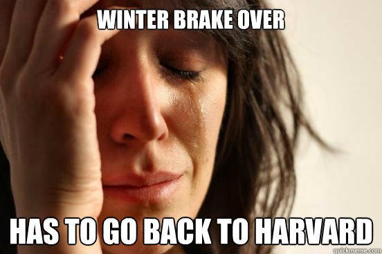 Winter brake over has to go back to harvard  First World Problems