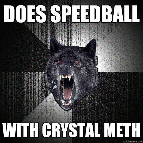 Does speedball With crystal meth  Insanity Wolf