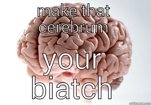 MAKE THAT CEREBRUM YOUR BIATCH Scumbag Brain