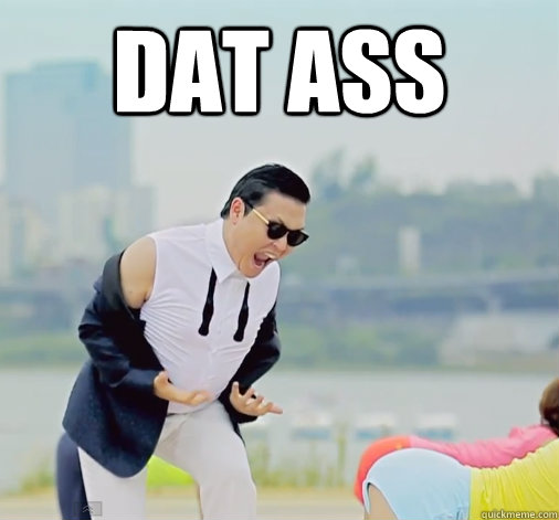 Dat Ass Gangnam Style Quickmeme
