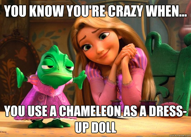 you know you're crazy when... you use a chameleon as a dress-up doll  tangled pascal